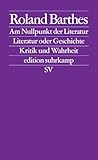 Am Nullpunkt der Literatur. Literatur oder Geschichte. Kritik und Wahrheit (edition suhrkamp)