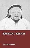 Kublai Khan: The Mongol Emperor of China (Forgotten Rulers) (English Edition)