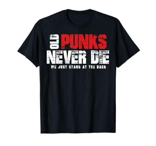 Old Punks Never Die We Just Stand At The Back, Punk Rock T-Shirt