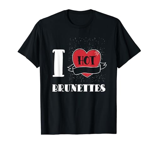I Love Hot Brunettes-I Heart Hot Brunettes Funny Dark Hair T-Shirt