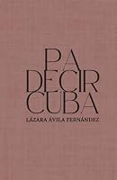 Pa decir Cuba (Spanish Edition) B0F674MPK7 Book Cover