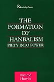 The Formation of Hanbalism: Piety into Power (Culture and Civilization in the Middle East)