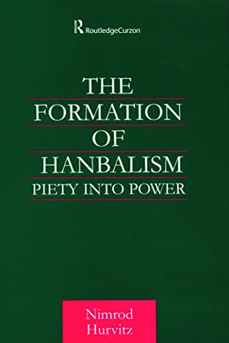 The Formation of Hanbalism: Piety into Power (Culture and Civilization in the Middle East)