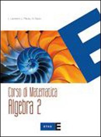 Corso di matematica. Algebra. Per le Scuole superiori (Vol. 2) Corso di matematica. Algebra. Per le Scuole superiori (Vol. 2)