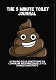 Idea regalo: The 5 Minute Toilet Journal Diario Della Gratitudine da compilare mentre sei sul water. Regala o Regalati 5 Minuti di Riflessione sul ... e utile per Amici, familiari, Colleghi.