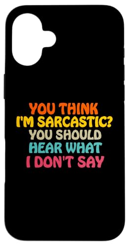 You Think I'm Sarcastic You Should Heear What I Not Say Fun �X�}�z�P�[�X iPhone 16 Plus �p