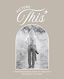 Picture This: A Photographer's...