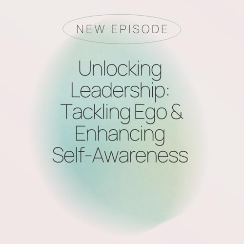 Episode 7: Unlocking Leadership: Tackling Ego and Enhancing Self-Awareness with Jay Scherr
