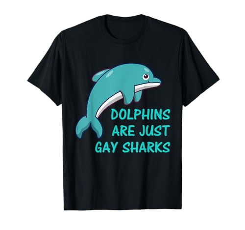 Dolphins Are Just Gay Sharks Delfines Océano Dolphin Delfín Camiseta