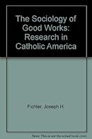 The Sociology of Good Works: Research in Catholic America 0829407510 Book Cover