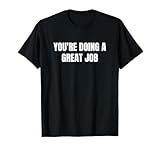 You're Doing a Great Job Text Based Motivational Humor T-Shirt