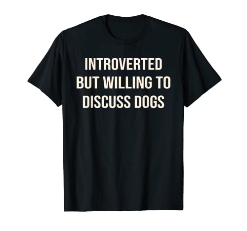 Introverted But Willing To Discuss Dogs Introverts T-Shirt