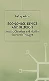 Economics, Ethics and Religion: Jewish, Christian and Muslim Economic Thought