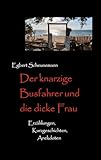 Der knarzige Busfahrer und die dicke Frau: Kurzgeschichten, Erzählungen, Anekdoten