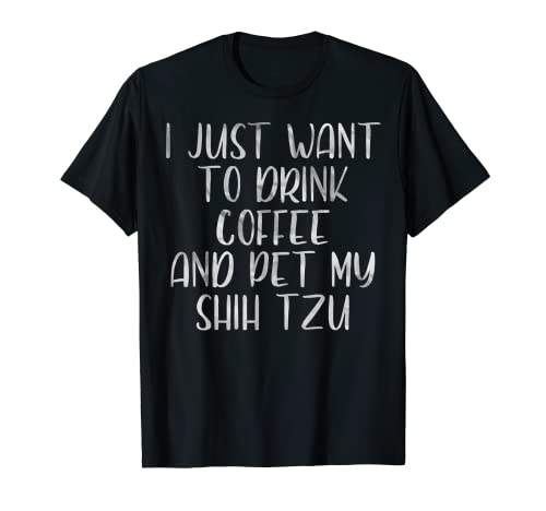 Camisa De Café I Just Want To Beber Café Y Mascota Mi Shih Tzu Camiseta