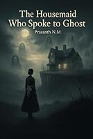 The Housemaid Who Spoke to Ghost: A Female Gothic Thriller of Power, Class, and the Dead Who Still Rule the Living in a Decaying English Estate Filled With Secrets and Shadows. B0G2L36G5P Book Cover