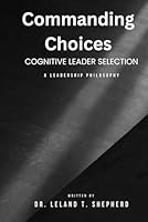 Commanding Choices: Cognitive Leader Selection A Leadership Philosophy 1955127360 Book Cover