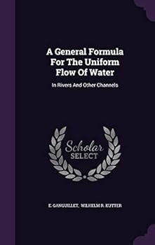 Hardcover A General Formula for the Uniform Flow of Water: In Rivers and Other Channels Book