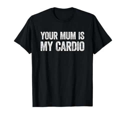 Your Mum Is My Cardio Funny Saying Maglietta