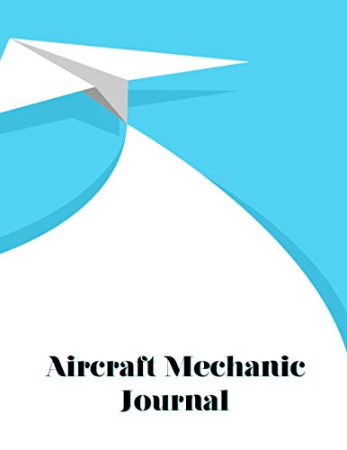 Aircraft Mechanic Journal: AMT Logbook Aircraft Engineer Operation & Technician Log Book for Aircraft Mechanics Logbook to Record Aircraft Maintenance ... Maintenance Technician & Mechanic Log book