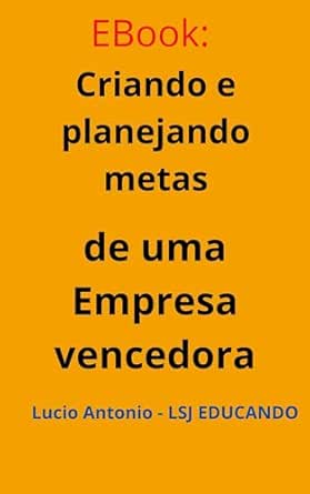 Criando e Planejando Metas de uma Empresa vencedora: Faça o plane...