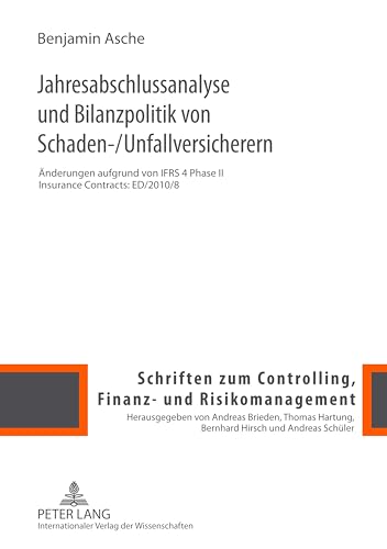 Jahresabschlussanalyse und Bilanzpolitik von Schaden-/Unfallversicherern: Änderungen aufgrund von IFRS 4 Phase II Insurance Contracts: ED/2010/8 ... und Risikomanagement) (German Edition)