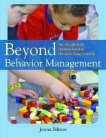 Beyond Behavior Management: The Six Life Skills Children Need to Thrive in Today’s World