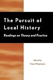 The Pursuit of Local History: Readings on Theory and Practice (American Association for State and Local...