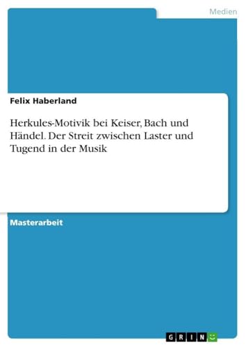 Herkules-Motivik bei Keiser, Bach und Händel. Der Streit zwischen Laster und Tugend in der Musik (German Edition)
