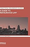 A Guide to Reinsurance Law (Practical Insurance Guides)