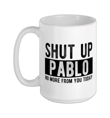 Shut Up Pablo No More From You Today Funny Pablo Name Ceramic Mug, White, 15oz