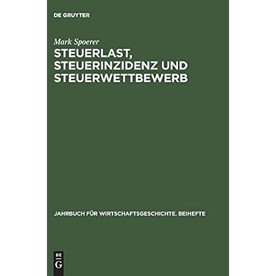 Steuerlast, Steuerinzidenz und Steuerwettbewerb: Verteilungswirkungen Der Besteuerung in Preussen Und W&uuml;rttemberg 1815-1913