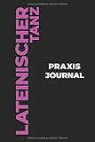  Lateinischer Tanz Praxis Journal: Das perfekte Lateinischer Tanz-Geschenk, um Ihre kostbaren Lateinischer Tanz-Tanzmomente einzufangen!