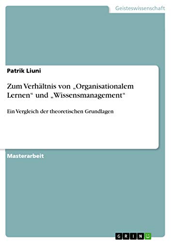 Zum Verhältnis von "Organisationalem Lernen" und "Wissensmanagement": Ein Vergleich der theoretischen Grundlagen (German Edition)