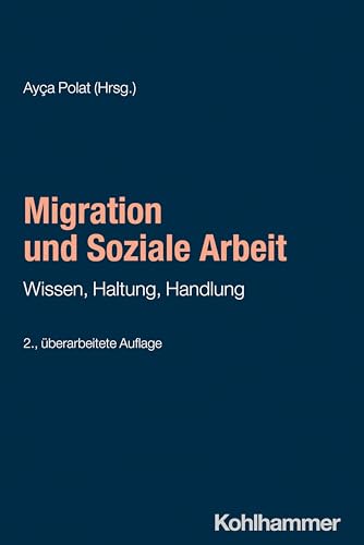 Migration und Soziale Arbeit: Wissen, Haltung, Handlung Migration und Soziale Arbeit: Wissen, Haltung, Handlung
