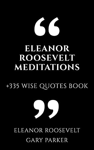 Eleanor Roosevelt Meditations 335 Wise Quotes Book Kindle Edition By Roosevelt Eleanor Parker Gary Health Fitness Dieting Kindle Ebooks Amazon Com Eleanor Roosevelt Meditations 335 Wise Quotes Book Kindle Edition By Roosevelt Eleanor Parker Gary Health Fitness Dieting Kindle Ebooks Amazon Com