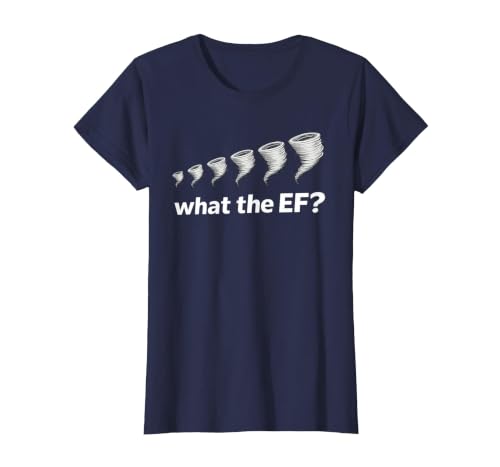 What the EF Scale? Tornado Storm Chaser Meteorology Humor T-Shirt, Women, Navy Blue, Large