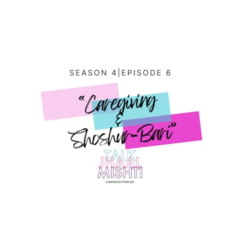 TALK JHAAL MISHTI | SEASON 4: Episode 6| &ldquo;Caregiving & Shoshur-Bari"&rdquo;