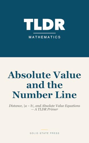 Absolute Value and the Number Line: Distance, |a − b|, and Absolute Value Equations — A TLDR Primer