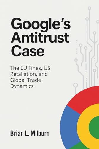Compare Textbook Prices for Google’s Antitrust Case: The EU Fines, US Retaliation, and Global Trade Dynamics ISBN 9798264479953 by Milburn, Brian L.