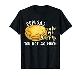 Funny Pupusas Lover Make Me Happy Eat I Love Pupusas Food T-Shirt
