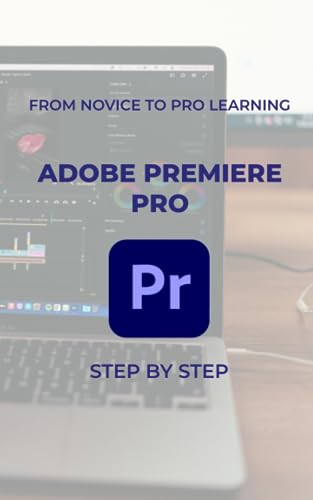 From Novice to Pro Learning: Adobe Premiere Pro: Step by Step