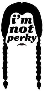 I'm Not Perky Wednesday Addams 6" Black VINYL Car Wall Decal Funny Awesome Fun Cool Tv Shows Quotes Movies The Addams Family