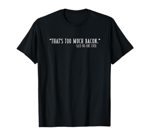 Funny Shirt That's Too Much Bacon Said No One Ever T-Shirt
