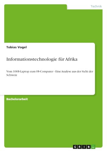 Informationstechnologie für Afrika: Vom 100$-Laptop zum 0$-Computer - Eine Analyse aus der Sicht der Schweiz (German Edition)