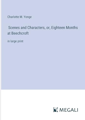 Scenes and Characters, or, Eighteen Months at Beechcroft: in large print