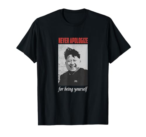 La camiseta del dictador Kim Jong Un nunca se disculpa por ser tú mismo Camiseta