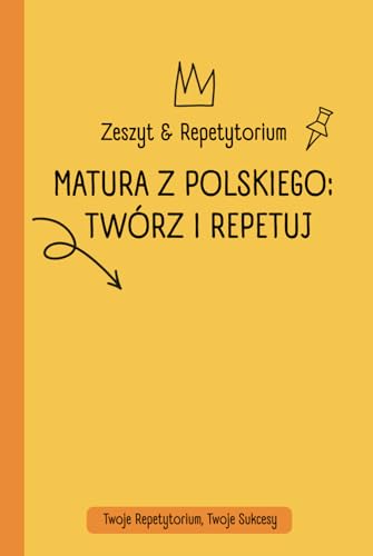 Matura z Polskiego - twórz i repetuj, Zeszyt & Repetytorium: Twoje Repetytorium, Twoje sukcesy (Polish Edition)