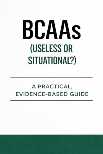 BCAAs: Useless or Situational? Practical, Evidence-Based Guide for Weight Training & Supplement Science (Kindle Edition)