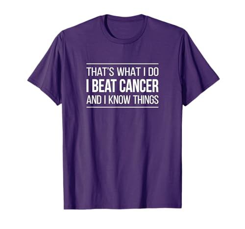 That's What I Do - I Beat Cancer And I Know Things - T-Shirt